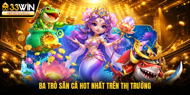 Ba trò săn cá hot nhất trên thị trường