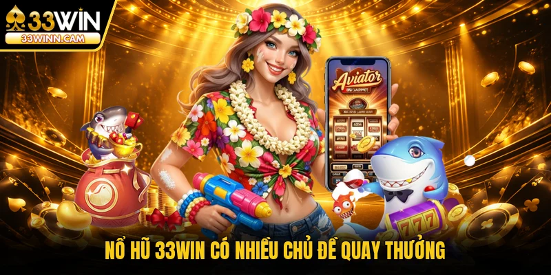 Nổ hũ 33WIN có nhiều chủ đề quay thưởng