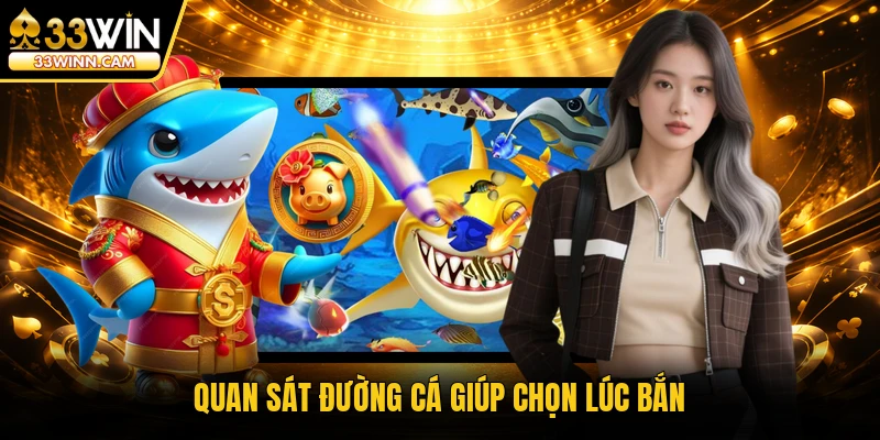 Quan sát đường cá giúp chọn lúc bắn