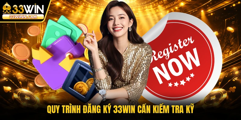 Quy trình đăng ký 33WIN cần kiểm tra kỹ