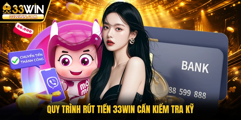 Quy trình rút tiền 33WIN cần kiểm tra kỹ